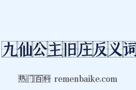 九仙公主旧庄反义词是什么意思的图片
